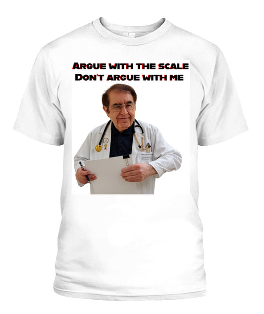 Unisex Dr. Now Argue with the scale T-Shirt